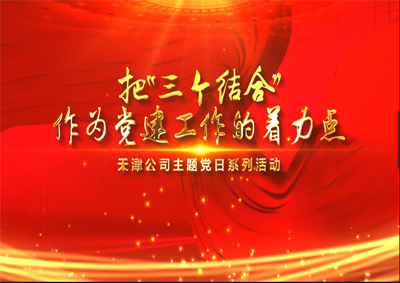 天津公司：把“三个结合”作为党建工作的着力点